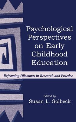 Psychological Perspectives on Early Childhood Education: Reframing Dilemmas in Research and Practice (Rutgers Invitational Symposium on Education Series)