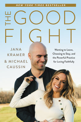 The Good Fight: Wanting to Leave, Choosing to Stay, and the Powerful Practice for Loving Faithfully