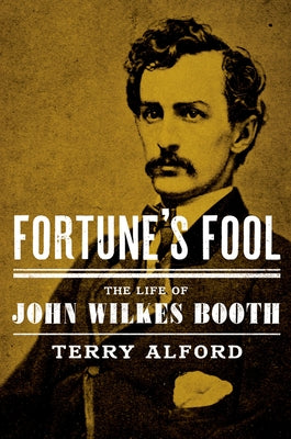 Fortune's Fool: The Life of John Wilkes Booth