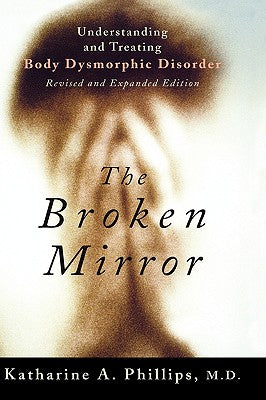 The Broken Mirror: Understanding and Treating Body Dysmorphic Disorder