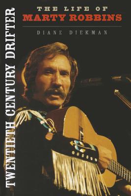 Twentieth Century Drifter: The Life of Marty Robbins (Music in American Life)