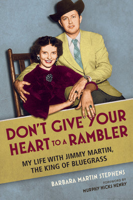 Don't Give Your Heart to a Rambler: My Life with Jimmy Martin, the King of Bluegrass (Music in American Life)