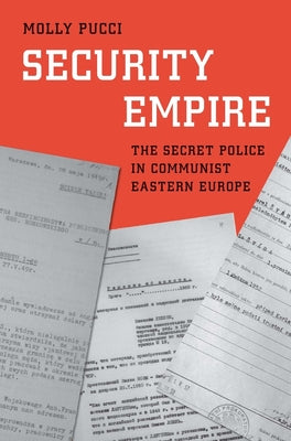 Security Empire: The Secret Police in Communist Eastern Europe (Yale-Hoover Series on Authoritarian Regimes)