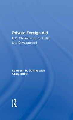 Private Foreign Aid: U.s. Philanthropy In Relief And Developlment