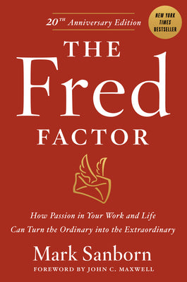 The Fred Factor: How Passion in Your Work and Life Can Turn the Ordinary into the Extraordinary