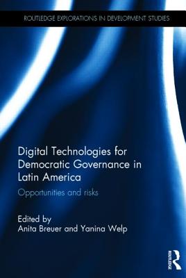 Digital Technologies for Democratic Governance in Latin America: Opportunities and Risks (Routledge Explorations in Development Studies)