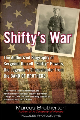 Shifty's War: The Authorized Biography of Sergeant Darrell "Shifty" Powers, the Legendary Shar pshooter from the Band of Brothers