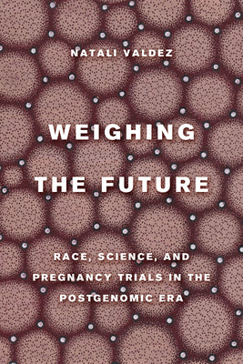Weighing the Future: Race, Science, and Pregnancy Trials in the Postgenomic Era (Critical Environments: Nature, Science, and Politics) (Volume 9)