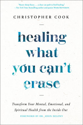 Healing What You Can't Erase: Transform Your Mental, Emotional, and Spiritual Health from the Inside Out