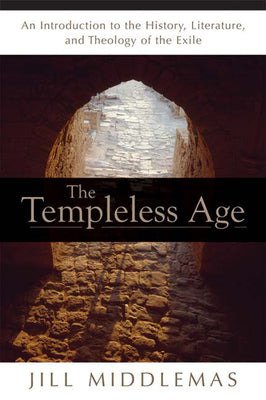 The Templeless Age: An Introduction to the History, Literature, and Theology of the "Exile"