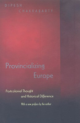 Provincializing Europe: Postcolonial Thought and Historical Difference - New Edition (Princeton Studies in Culture/Power/History)