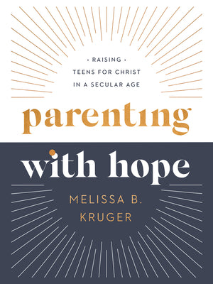 Parenting with Hope: Raising Teens for Christ in a Secular Age