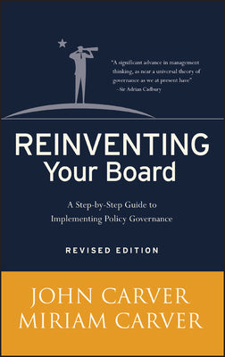 Reinventing Your Board: A Step-by-Step Guide to Implementing Policy Governance