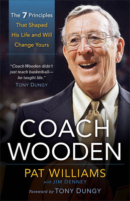 Coach Wooden: The 7 Principles That Shaped His Life and Will Change Yours