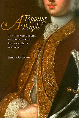 A "Topping People": The Rise and Decline of Virginia's Old Political Elite, 1680-1790