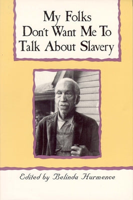 My Folks Don't Want Me To Talk About Slavery: Personal Accounts of Slavery in North Carolina