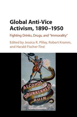 Global Anti-Vice Activism, 18901950: Fighting Drinks, Drugs, and 'Immorality'