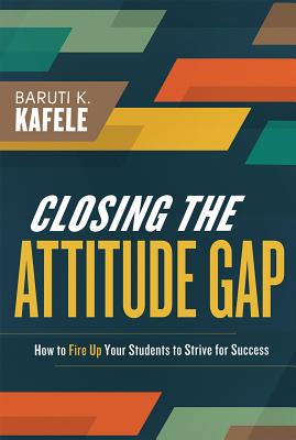 Closing the Attitude Gap: How to Fire Up Your Students to Strive for Success