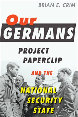 Our Germans: Project Paperclip and the National Security State