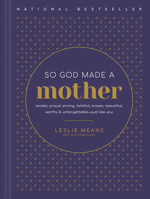 So God Made a Mother: Tender, Proud, Strong, Faithful, Known, Beautiful, Worthy, and Unforgettable--Just Like You