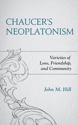 Chaucer's Neoplatonism: Varieties of Love, Friendship, and Community (Studies in Medieval Literature)