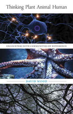 Thinking Plant Animal Human: Encounters with Communities of Difference (Volume 56) (Posthumanities)