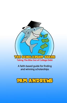 The Scholarship Shark: A faith-based guide to finding and winning scholarships