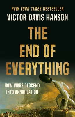 The End of Everything: How Wars Descend into Annihilation