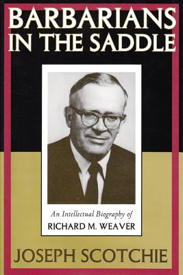 Barbarians in the Saddle: Intellectual Biography of Richard M. Weaver