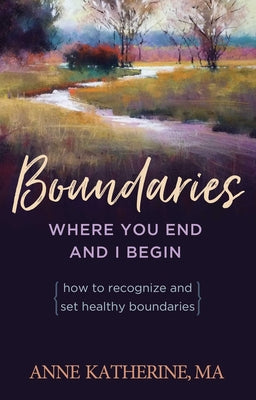 Boundaries: Where You End and I Begin - How to Recognize and Set Healthy Boundaries