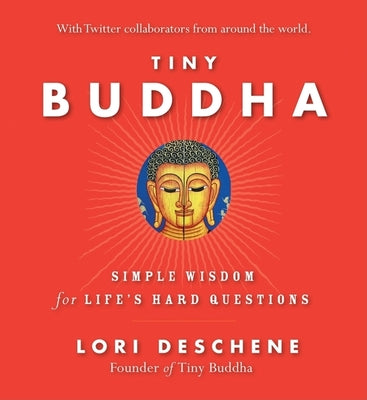 Tiny Buddha, Simple Wisdom for Life's Hard Questions: Simple Wisdom for Life's Hard Questions (Practicing Mindfulness, Tiny Wisdom, for Readers of Why Buddhism Is True)