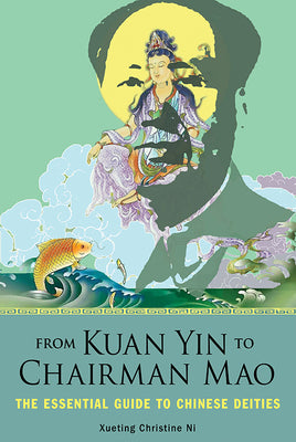 From Kuan Yin to Chairman Mao: The Essential Guide to Chinese Deities