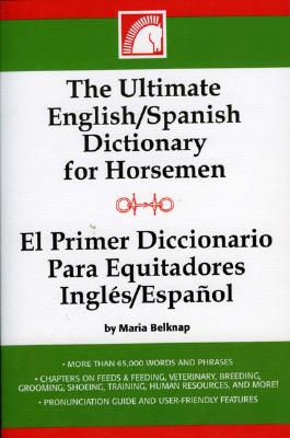 The Ultimate English/Spanish Dictionary for Horsemen/El Primerd Ictionario Para Equitadores Ingles/Espanol (English and Spanish Edition)