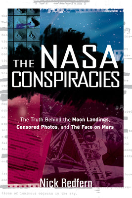 The NASA Conspiracies: The Truth Behind the Moon Landings, Censored Photos, and The Face on Mars