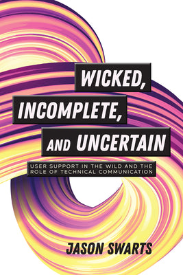 Wicked, Incomplete, and Uncertain: User Support in the Wild and the Role of Technical Communication