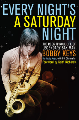 Every Night's a Saturday Night: The Rock 'n' Roll Life of Legendary Sax Man Bobby Keys