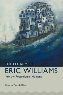 The Legacy of Eric Williams: Into the Postcolonial Moment (Caribbean Studies Series)