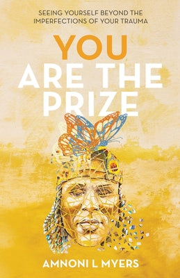 You Are the Prize: Seeing Yourself Beyond the Imperfections of Your Trauma