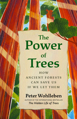 The Power of Trees: How Ancient Forests Can Save Us if We Let Them (From the Author of The Hidden Life of Trees)