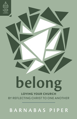 Belong: Loving Your Church by Reflecting Christ to One Another (How to build genuine, real, deep, honest and authentic Christian relationships in a ... Get connected at church.) (Love Your Church)