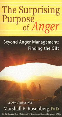 The Surprising Purpose of Anger: Beyond Anger Management: Finding the Gift (Nonviolent Communication Guides)