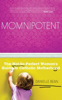 Momnipotent: The Not-So-Perfect Woman's Guide to Catholic Motherhood