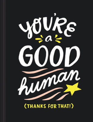 You're a Good Human: (Thanks For That!)