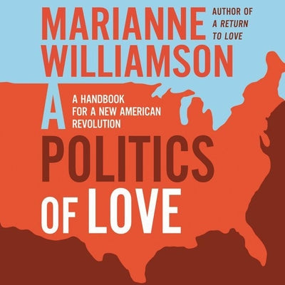 A Politics of Love: A Handbook for a New American Revolution (The Marianne Williamson Series)