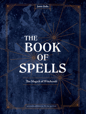 The Book of Spells: 150 Magickal Ways to Achieve Your Heart's Desire