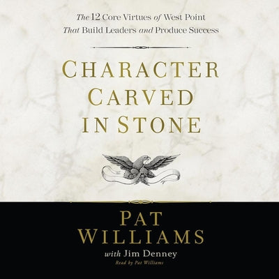 Character Carved in Stone: The 12 Core Virtues of West Point That Build Leaders and Produce Success