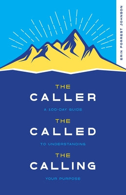 The Caller, the Called, the Calling: A 100-Day Guide to Understanding Your Purpose